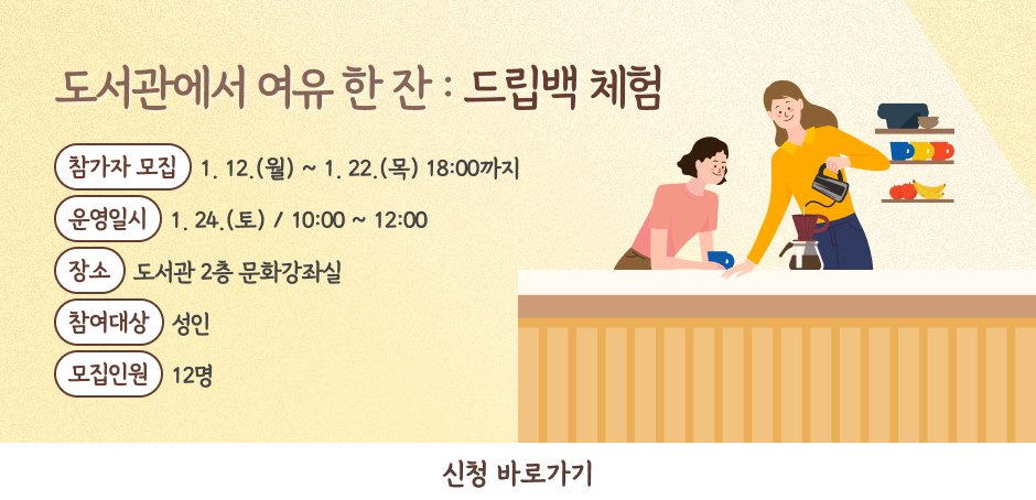 참가자 모집: 1.12.(월)~1.22.(목)18:00까지
운영일시: 1.24.(토)/ 10:00~12:00
장소: 도서관 2층 문화강좌실
참여대상:  성인
모집인원: 12명